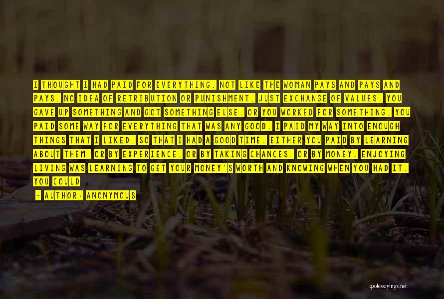 Anonymous Quotes: I Thought I Had Paid For Everything. Not Like The Woman Pays And Pays And Pays. No Idea Of Retribution