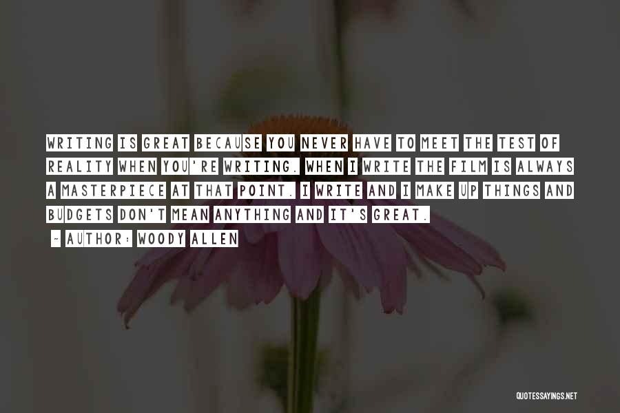 Woody Allen Quotes: Writing Is Great Because You Never Have To Meet The Test Of Reality When You're Writing. When I Write The