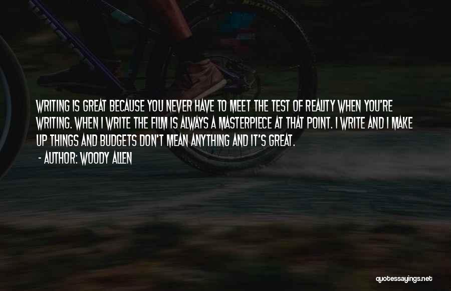 Woody Allen Quotes: Writing Is Great Because You Never Have To Meet The Test Of Reality When You're Writing. When I Write The