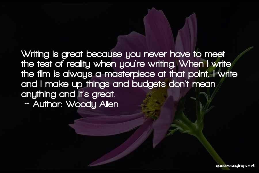 Woody Allen Quotes: Writing Is Great Because You Never Have To Meet The Test Of Reality When You're Writing. When I Write The