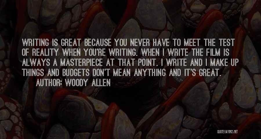 Woody Allen Quotes: Writing Is Great Because You Never Have To Meet The Test Of Reality When You're Writing. When I Write The