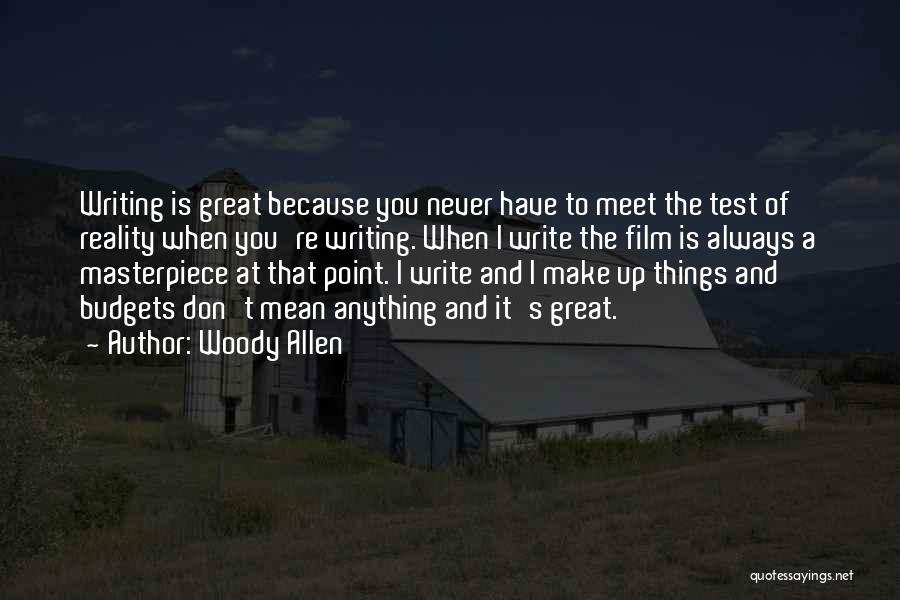 Woody Allen Quotes: Writing Is Great Because You Never Have To Meet The Test Of Reality When You're Writing. When I Write The