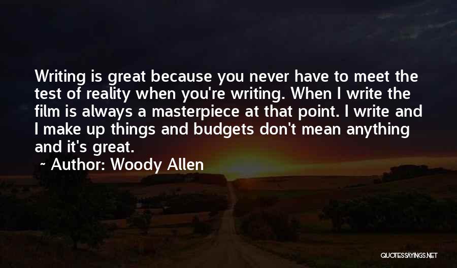 Woody Allen Quotes: Writing Is Great Because You Never Have To Meet The Test Of Reality When You're Writing. When I Write The
