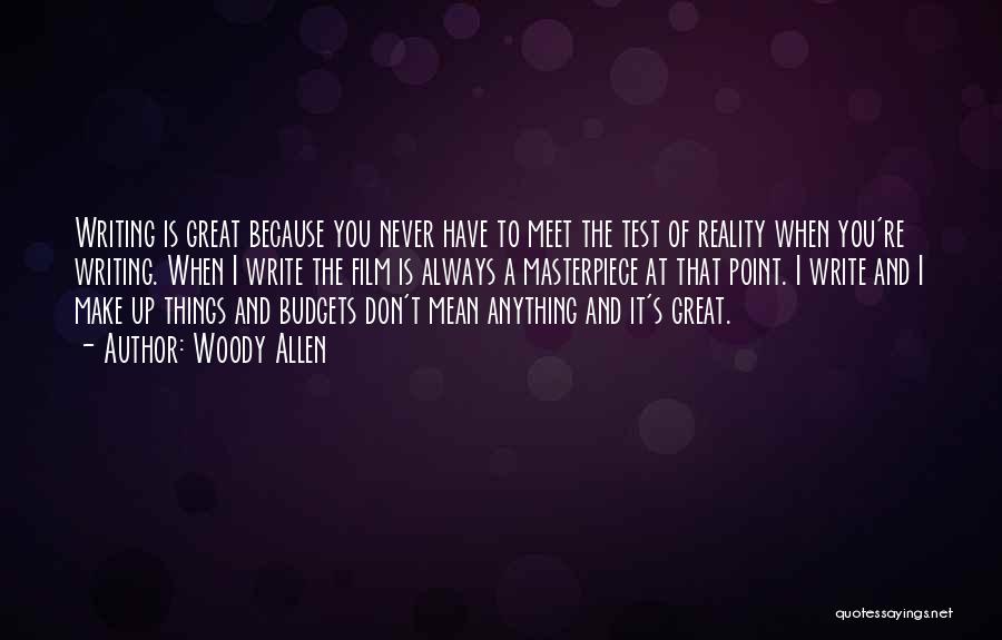 Woody Allen Quotes: Writing Is Great Because You Never Have To Meet The Test Of Reality When You're Writing. When I Write The