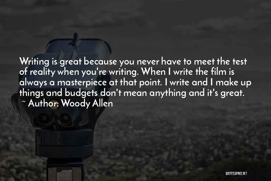 Woody Allen Quotes: Writing Is Great Because You Never Have To Meet The Test Of Reality When You're Writing. When I Write The