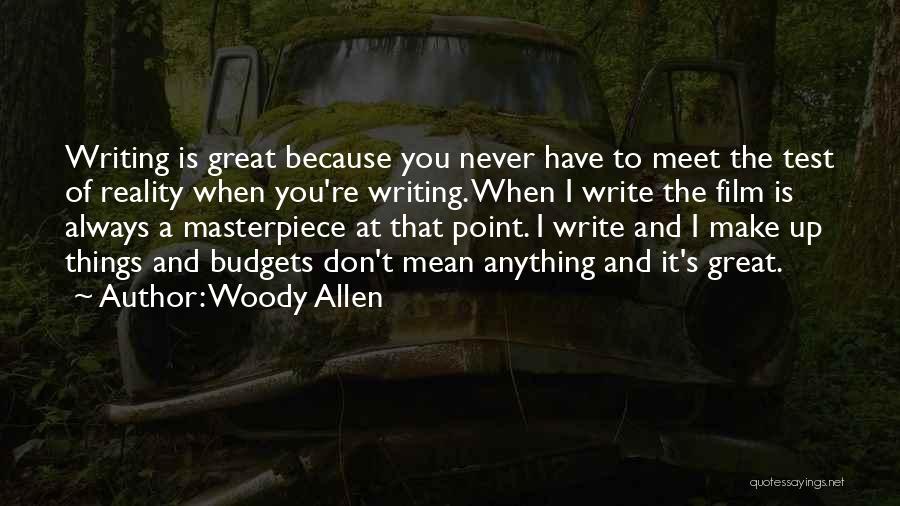 Woody Allen Quotes: Writing Is Great Because You Never Have To Meet The Test Of Reality When You're Writing. When I Write The