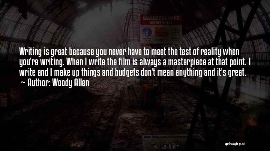 Woody Allen Quotes: Writing Is Great Because You Never Have To Meet The Test Of Reality When You're Writing. When I Write The