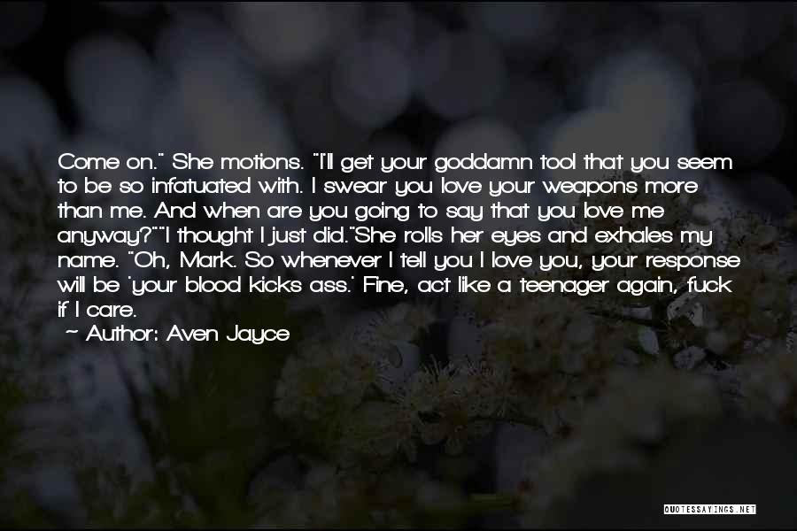 Aven Jayce Quotes: Come On. She Motions. I'll Get Your Goddamn Tool That You Seem To Be So Infatuated With. I Swear You