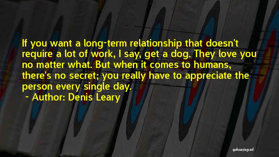 Denis Leary Quotes: If You Want A Long-term Relationship That Doesn't Require A Lot Of Work, I Say, Get A Dog. They Love