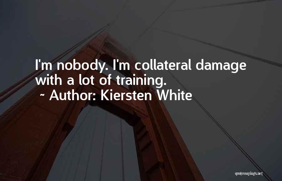Kiersten White Quotes: I'm Nobody. I'm Collateral Damage With A Lot Of Training.