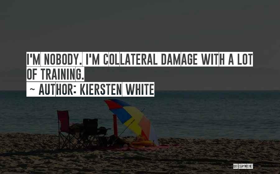 Kiersten White Quotes: I'm Nobody. I'm Collateral Damage With A Lot Of Training.
