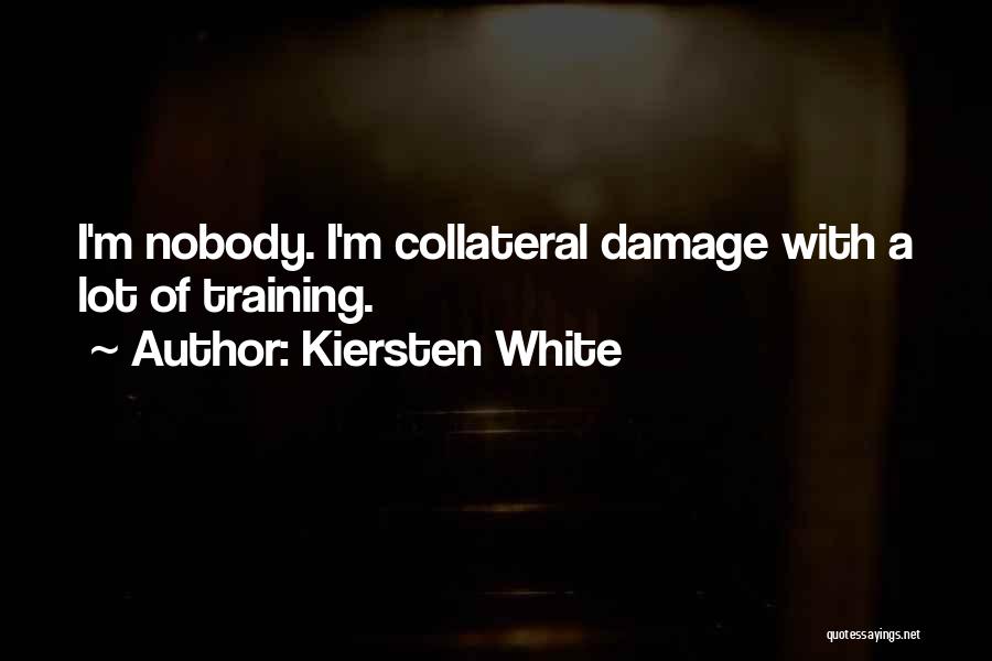 Kiersten White Quotes: I'm Nobody. I'm Collateral Damage With A Lot Of Training.