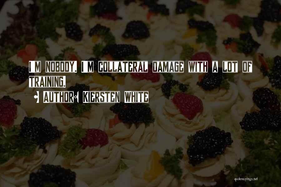 Kiersten White Quotes: I'm Nobody. I'm Collateral Damage With A Lot Of Training.