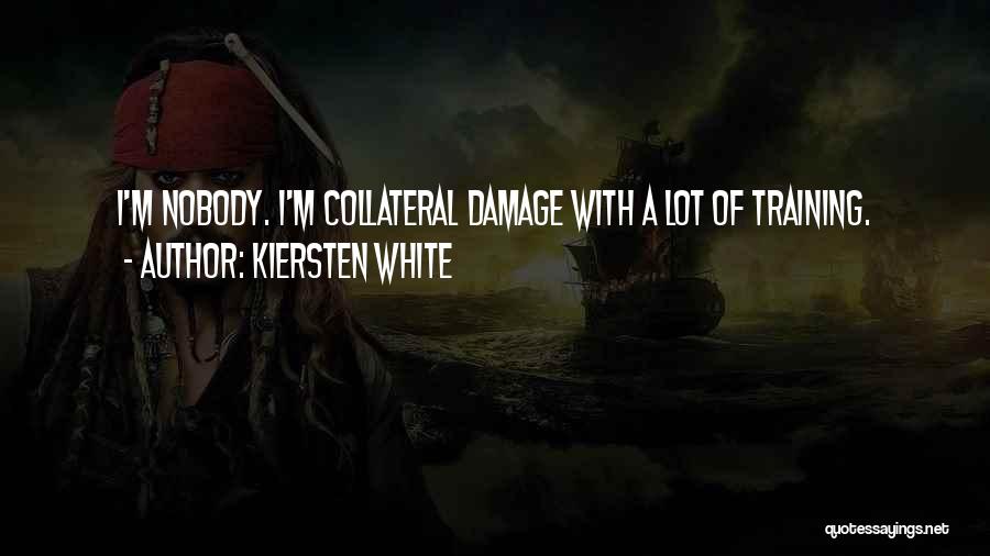 Kiersten White Quotes: I'm Nobody. I'm Collateral Damage With A Lot Of Training.