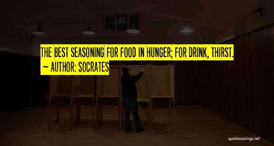 Socrates Quotes: The Best Seasoning For Food In Hunger; For Drink, Thirst.