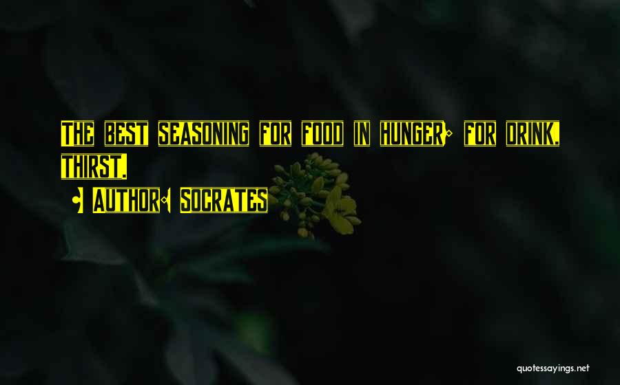 Socrates Quotes: The Best Seasoning For Food In Hunger; For Drink, Thirst.