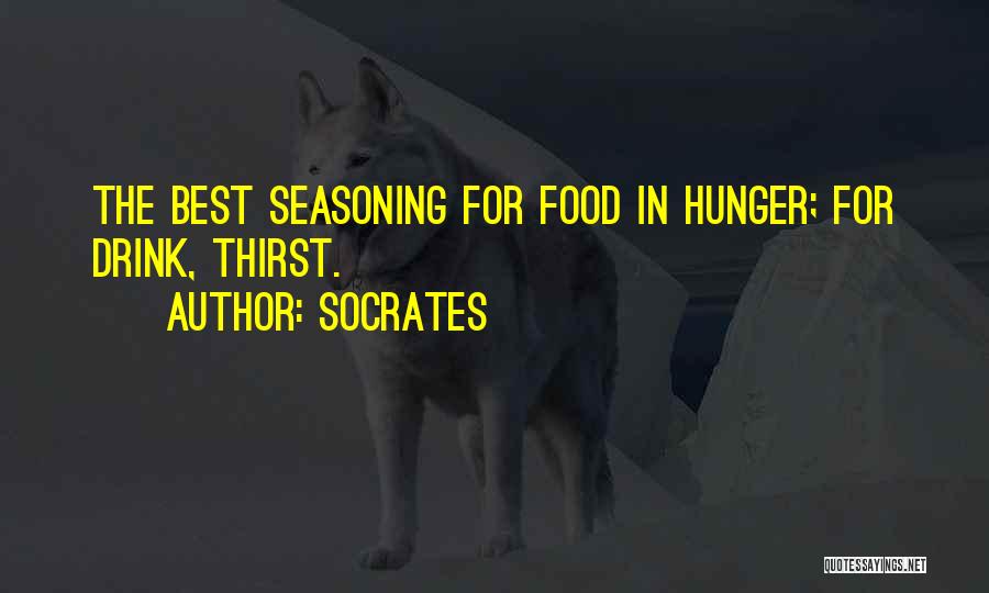 Socrates Quotes: The Best Seasoning For Food In Hunger; For Drink, Thirst.