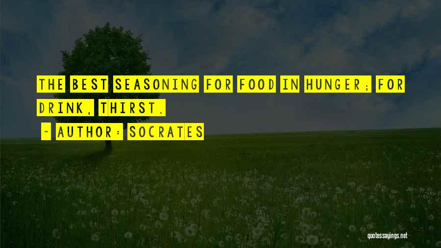 Socrates Quotes: The Best Seasoning For Food In Hunger; For Drink, Thirst.