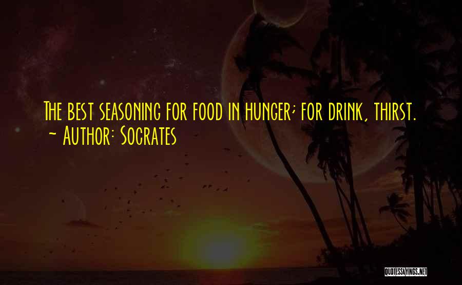 Socrates Quotes: The Best Seasoning For Food In Hunger; For Drink, Thirst.