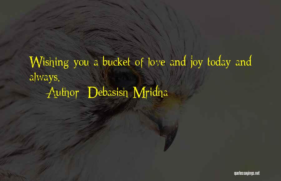 Debasish Mridha Quotes: Wishing You A Bucket Of Love And Joy Today And Always.