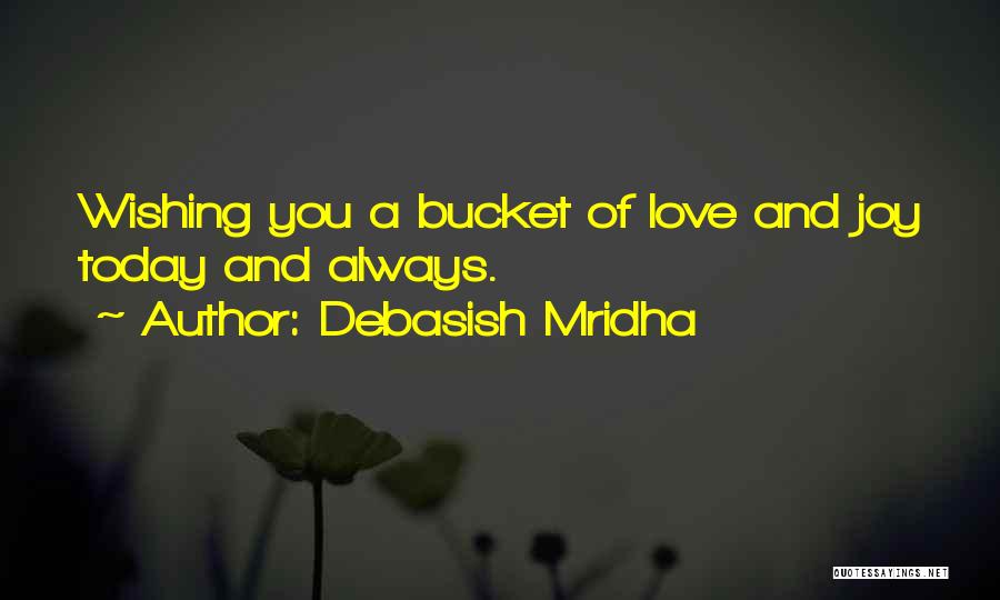 Debasish Mridha Quotes: Wishing You A Bucket Of Love And Joy Today And Always.