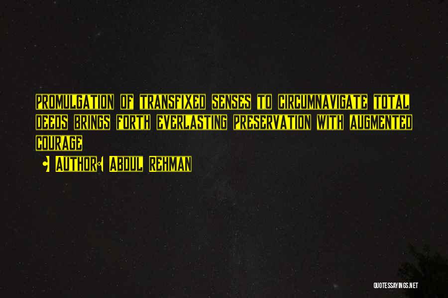 Abdul Rehman Quotes: Promulgation Of Transfixed Senses To Circumnavigate Total Deeds Brings Forth Everlasting Preservation With Augmented Courage