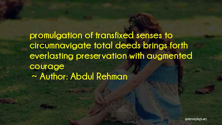 Abdul Rehman Quotes: Promulgation Of Transfixed Senses To Circumnavigate Total Deeds Brings Forth Everlasting Preservation With Augmented Courage