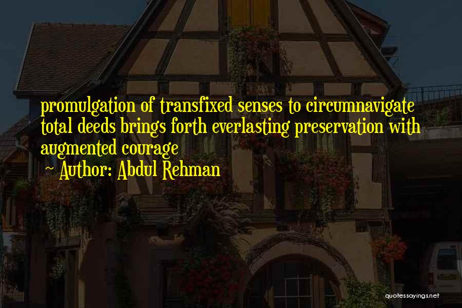 Abdul Rehman Quotes: Promulgation Of Transfixed Senses To Circumnavigate Total Deeds Brings Forth Everlasting Preservation With Augmented Courage