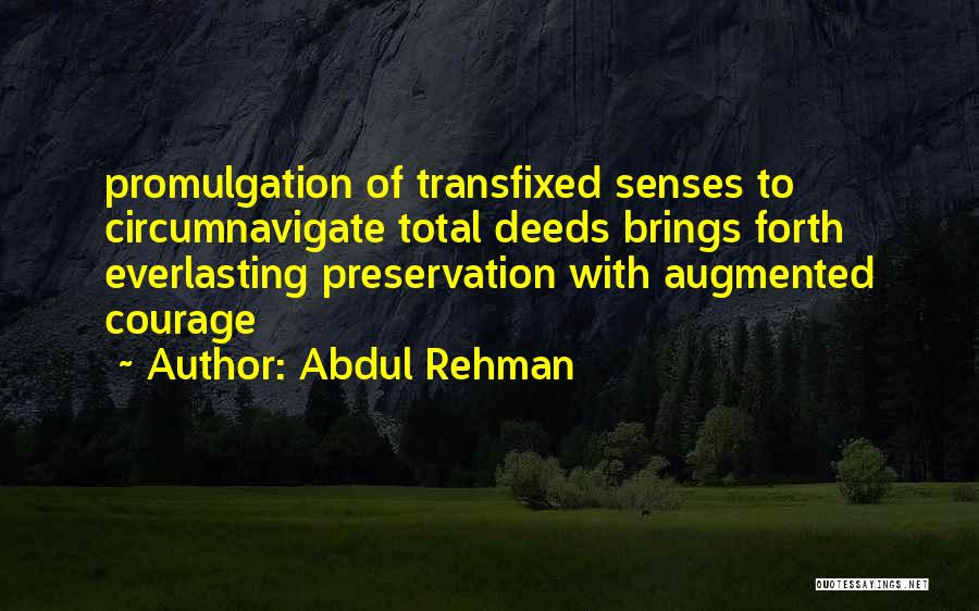 Abdul Rehman Quotes: Promulgation Of Transfixed Senses To Circumnavigate Total Deeds Brings Forth Everlasting Preservation With Augmented Courage