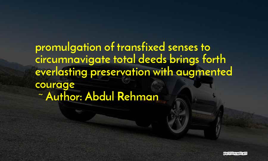 Abdul Rehman Quotes: Promulgation Of Transfixed Senses To Circumnavigate Total Deeds Brings Forth Everlasting Preservation With Augmented Courage