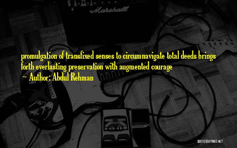 Abdul Rehman Quotes: Promulgation Of Transfixed Senses To Circumnavigate Total Deeds Brings Forth Everlasting Preservation With Augmented Courage