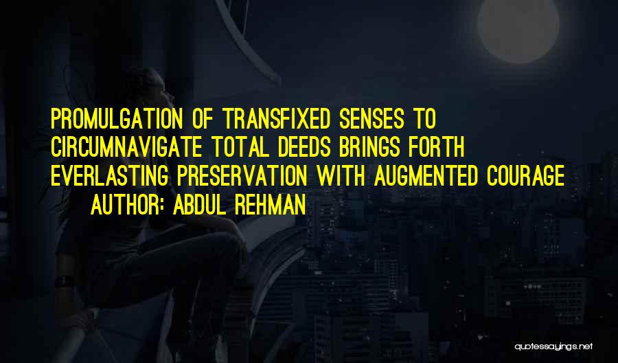 Abdul Rehman Quotes: Promulgation Of Transfixed Senses To Circumnavigate Total Deeds Brings Forth Everlasting Preservation With Augmented Courage