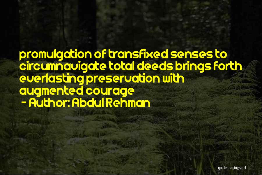 Abdul Rehman Quotes: Promulgation Of Transfixed Senses To Circumnavigate Total Deeds Brings Forth Everlasting Preservation With Augmented Courage