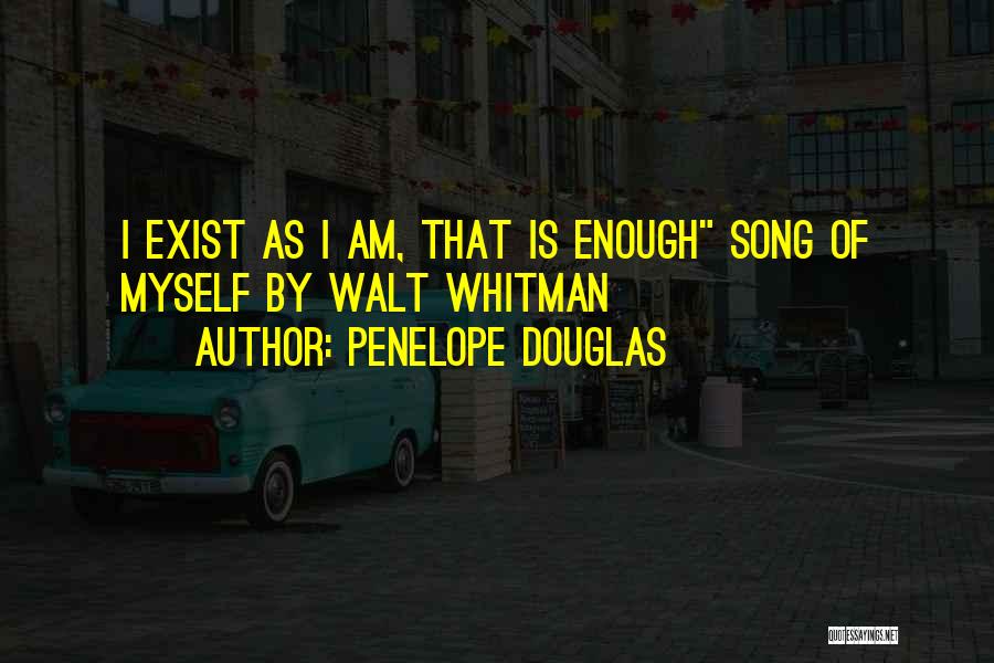 Penelope Douglas Quotes: I Exist As I Am, That Is Enough Song Of Myself By Walt Whitman