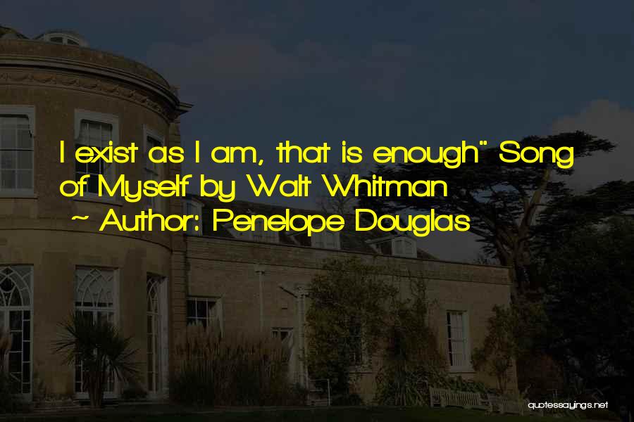Penelope Douglas Quotes: I Exist As I Am, That Is Enough Song Of Myself By Walt Whitman