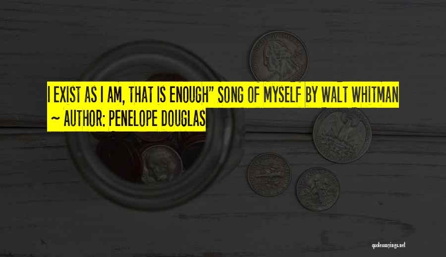 Penelope Douglas Quotes: I Exist As I Am, That Is Enough Song Of Myself By Walt Whitman