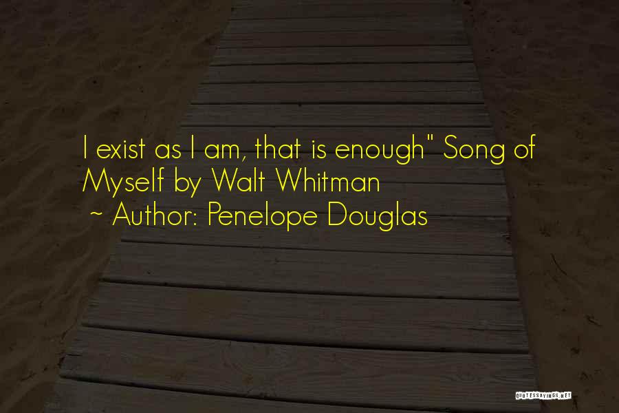 Penelope Douglas Quotes: I Exist As I Am, That Is Enough Song Of Myself By Walt Whitman