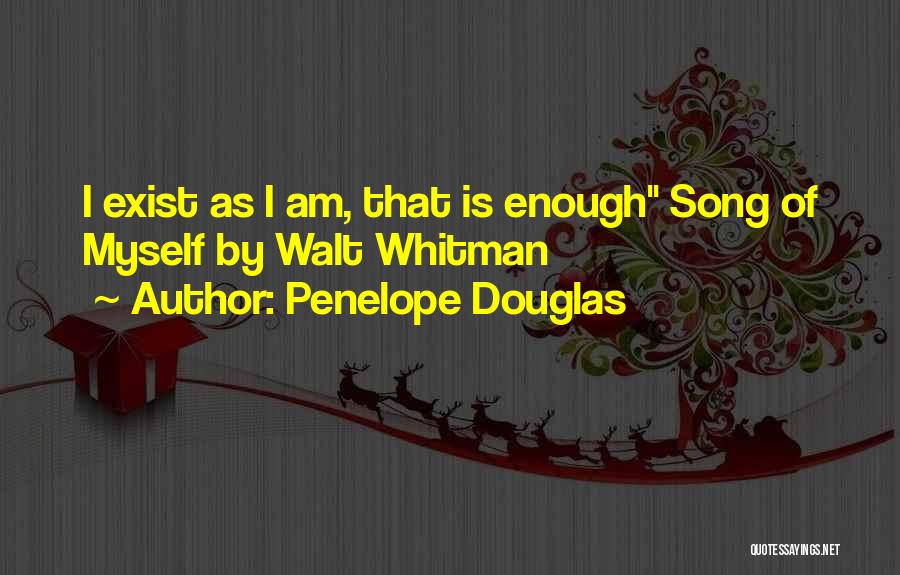 Penelope Douglas Quotes: I Exist As I Am, That Is Enough Song Of Myself By Walt Whitman