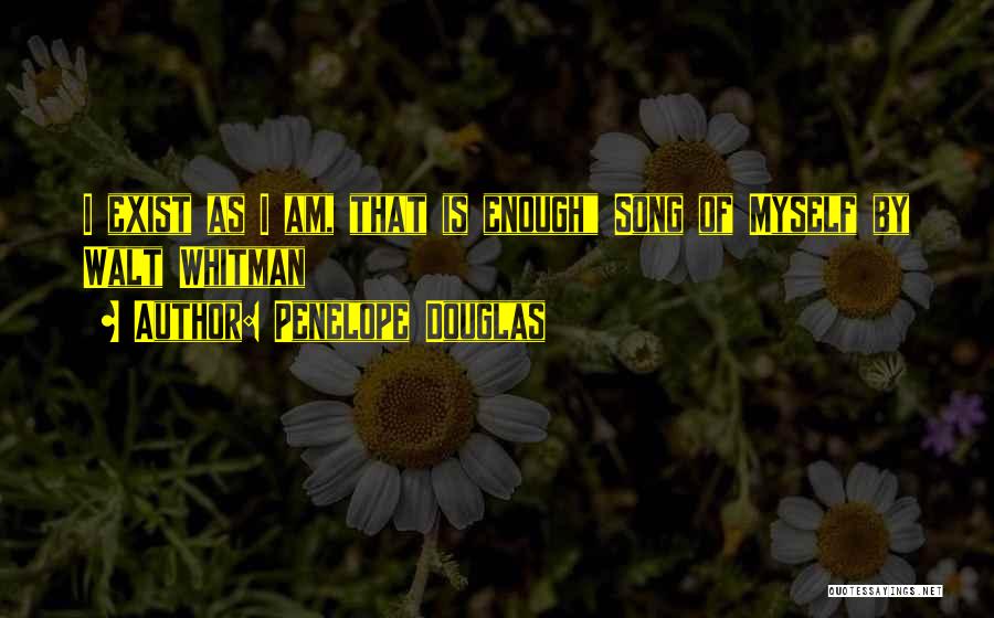 Penelope Douglas Quotes: I Exist As I Am, That Is Enough Song Of Myself By Walt Whitman