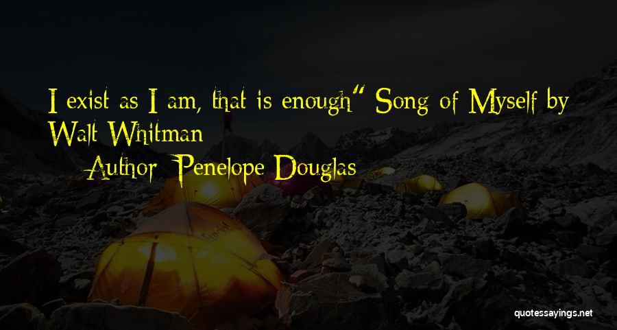 Penelope Douglas Quotes: I Exist As I Am, That Is Enough Song Of Myself By Walt Whitman