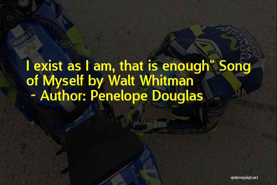 Penelope Douglas Quotes: I Exist As I Am, That Is Enough Song Of Myself By Walt Whitman