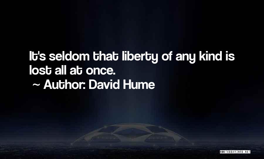 David Hume Quotes: It's Seldom That Liberty Of Any Kind Is Lost All At Once.