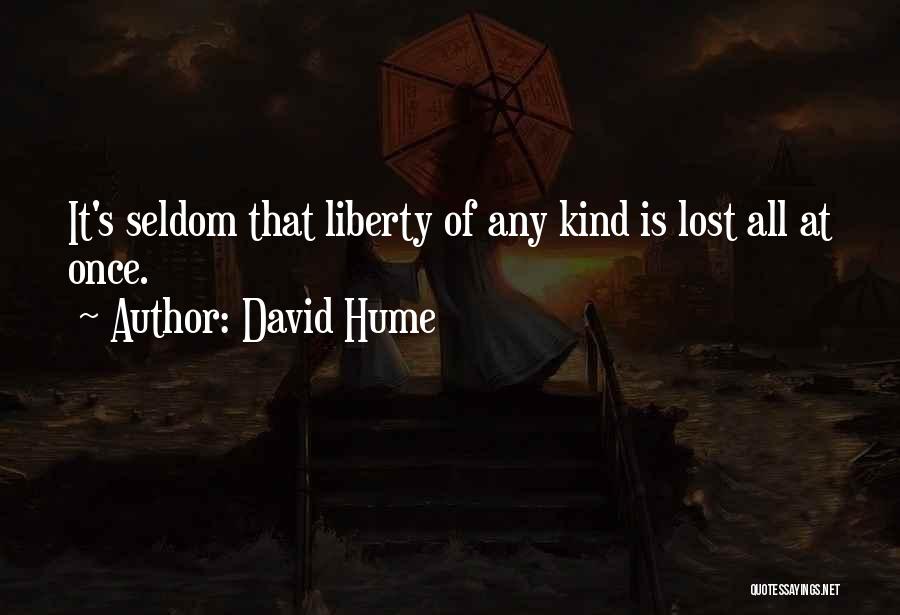 David Hume Quotes: It's Seldom That Liberty Of Any Kind Is Lost All At Once.