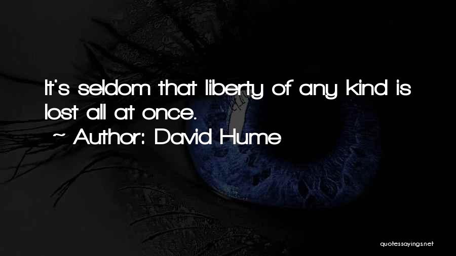 David Hume Quotes: It's Seldom That Liberty Of Any Kind Is Lost All At Once.