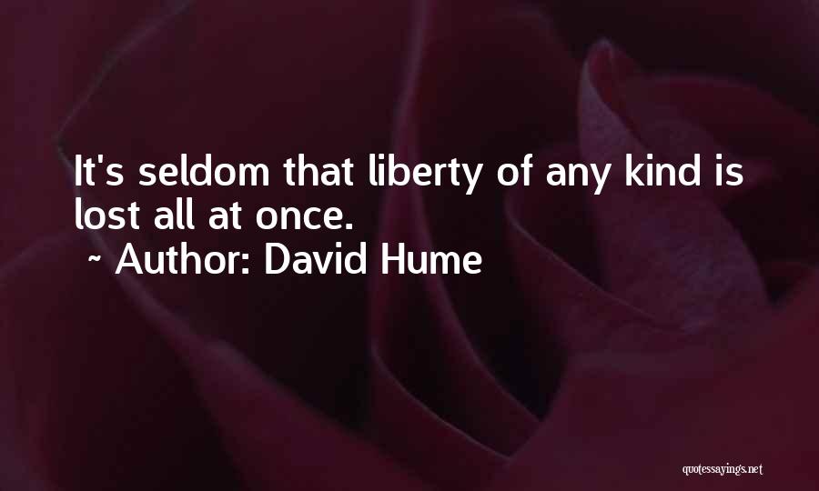 David Hume Quotes: It's Seldom That Liberty Of Any Kind Is Lost All At Once.
