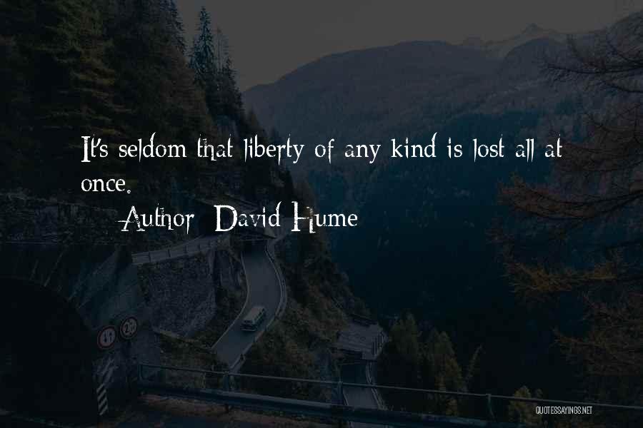 David Hume Quotes: It's Seldom That Liberty Of Any Kind Is Lost All At Once.