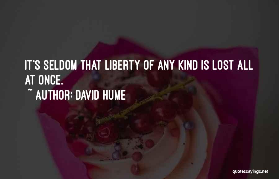 David Hume Quotes: It's Seldom That Liberty Of Any Kind Is Lost All At Once.