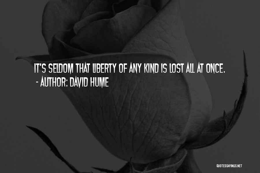 David Hume Quotes: It's Seldom That Liberty Of Any Kind Is Lost All At Once.