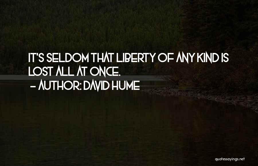 David Hume Quotes: It's Seldom That Liberty Of Any Kind Is Lost All At Once.