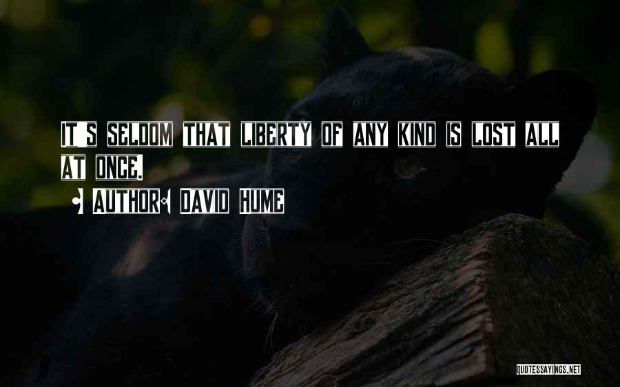 David Hume Quotes: It's Seldom That Liberty Of Any Kind Is Lost All At Once.